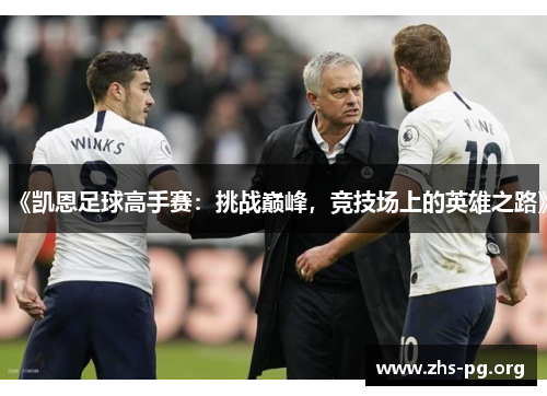 《凯恩足球高手赛:挑战巅峰,竞技场上的英雄之路》 《凯恩足球高手赛:挑战巅峰,竞技场上的英雄之路》