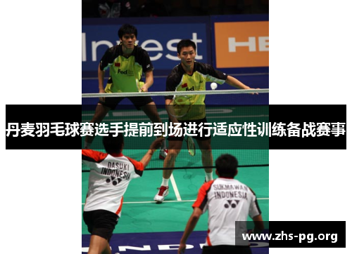 丹麦羽毛球赛选手提前到场进行适应性训练备战赛事 丹麦羽毛球赛选手提前到场进行适应性训练备战赛事