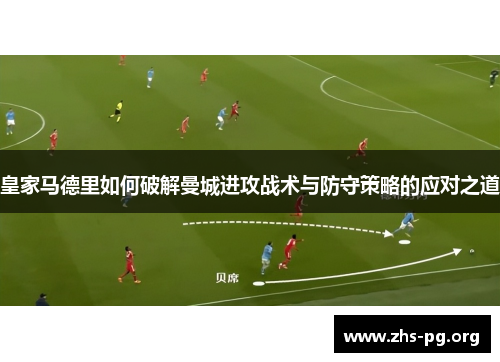 皇家马德里如何破解曼城进攻战术与防守策略的应对之道 皇家马德里如何破解曼城进攻战术与防守策略的应对之道