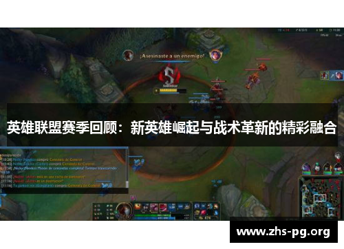 英雄联盟赛季回顾:新英雄崛起与战术革新的精彩融合 英雄联盟赛季回顾:新英雄崛起与战术革新的精彩融合