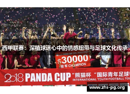 西甲联赛:深植球迷心中的情感纽带与足球文化传承 西甲联赛:深植球迷心中的情感纽带与足球文化传承