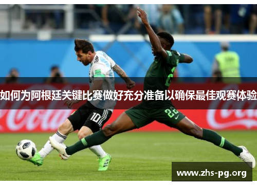 如何为阿根廷关键比赛做好充分准备以确保最佳观赛体验 如何为阿根廷关键比赛做好充分准备以确保最佳观赛体验