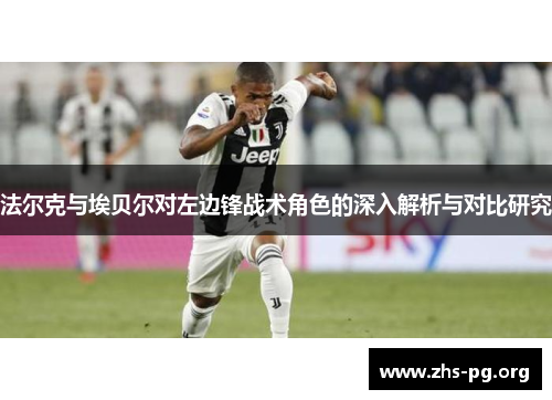 法尔克与埃贝尔对左边锋战术角色的深入解析与对比研究 法尔克与埃贝尔对左边锋战术角色的深入解析与对比研究