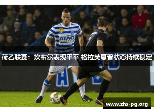 荷乙联赛:坎布尔表现平平 格拉芙夏普状态持续稳定 荷乙联赛:坎布尔表现平平 格拉芙夏普状态持续稳定