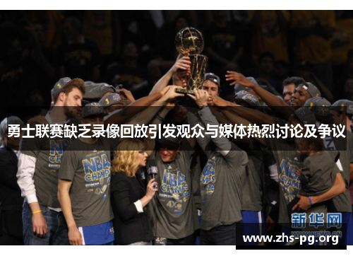 勇士联赛缺乏录像回放引发观众与媒体热烈讨论及争议