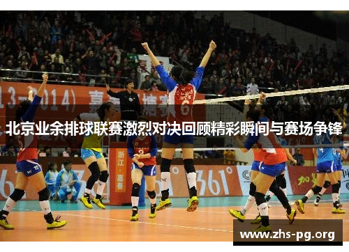 北京业余排球联赛激烈对决回顾精彩瞬间与赛场争锋 北京业余排球联赛激烈对决回顾精彩瞬间与赛场争锋