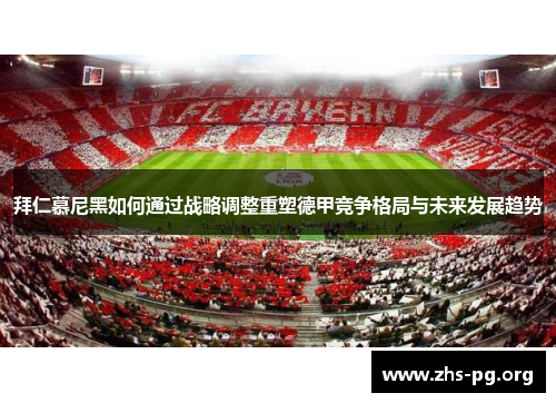 拜仁慕尼黑如何通过战略调整重塑德甲竞争格局与未来发展趋势 拜仁慕尼黑如何通过战略调整重塑德甲竞争格局与未来发展趋势