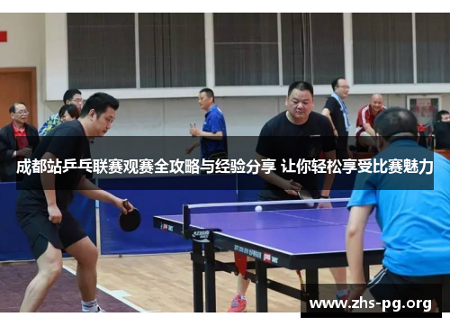 成都站乒乓联赛观赛全攻略与经验分享 让你轻松享受比赛魅力 成都站乒乓联赛观赛全攻略与经验分享 让你轻松享受比赛魅力