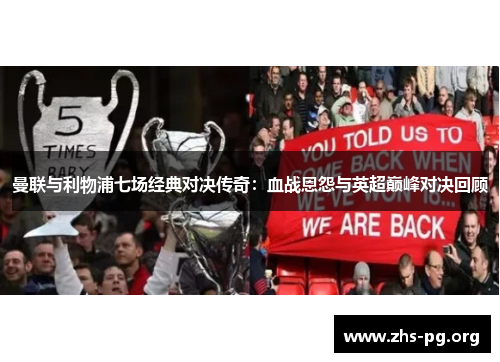 曼联与利物浦七场经典对决传奇:血战恩怨与英超巅峰对决回顾 曼联与利物浦七场经典对决传奇:血战恩怨与英超巅峰对决回顾