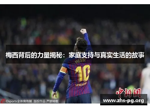 梅西背后的力量揭秘:家庭支持与真实生活的故事 梅西背后的力量揭秘:家庭支持与真实生活的故事