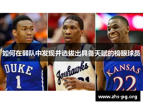 如何在弱队中发现并选拔出具备天赋的榜眼球员 如何在弱队中发现并选拔出具备天赋的榜眼球员