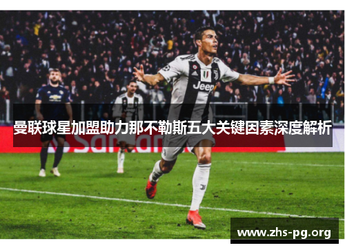 曼联球星加盟助力那不勒斯五大关键因素深度解析