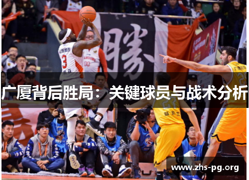 广厦背后胜局：关键球员与战术分析