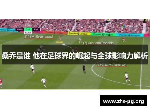 桑乔是谁 他在足球界的崛起与全球影响力解析 桑乔是谁 他在足球界的崛起与全球影响力解析