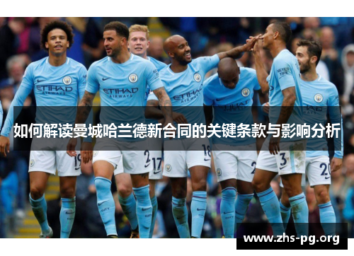 如何解读曼城哈兰德新合同的关键条款与影响分析 如何解读曼城哈兰德新合同的关键条款与影响分析
