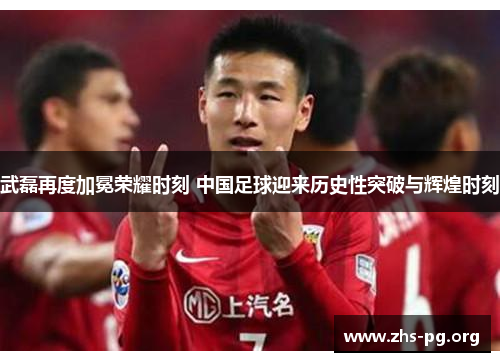 武磊再度加冕荣耀时刻 中国足球迎来历史性突破与辉煌时刻 武磊再度加冕荣耀时刻 中国足球迎来历史性突破与辉煌时刻