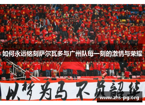 如何永远铭刻萨尔瓦多与广州队每一刻的激情与荣耀 如何永远铭刻萨尔瓦多与广州队每一刻的激情与荣耀