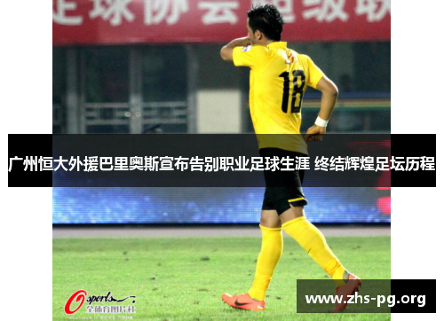 广州恒大外援巴里奥斯宣布告别职业足球生涯 终结辉煌足坛历程 广州恒大外援巴里奥斯宣布告别职业足球生涯 终结辉煌足坛历程
