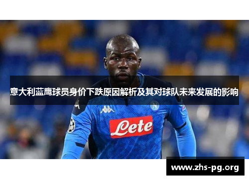 意大利蓝鹰球员身价下跌原因解析及其对球队未来发展的影响