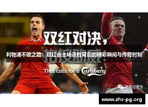 利物浦不败之路:双红会主场连胜背后的精彩瞬间与传奇时刻 利物浦不败之路:双红会主场连胜背后的精彩瞬间与传奇时刻