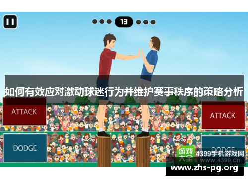 如何有效应对激动球迷行为并维护赛事秩序的策略分析 如何有效应对激动球迷行为并维护赛事秩序的策略分析