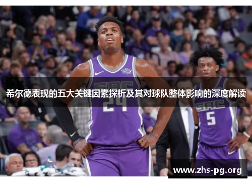 希尔德表现的五大关键因素探析及其对球队整体影响的深度解读 希尔德表现的五大关键因素探析及其对球队整体影响的深度解读