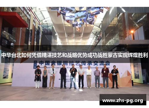 中华台北如何凭借精湛技艺和战略优势成功战胜蒙古实现辉煌胜利 中华台北如何凭借精湛技艺和战略优势成功战胜蒙古实现辉煌胜利