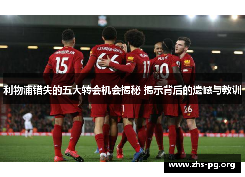 利物浦错失的五大转会机会揭秘 揭示背后的遗憾与教训 利物浦错失的五大转会机会揭秘 揭示背后的遗憾与教训