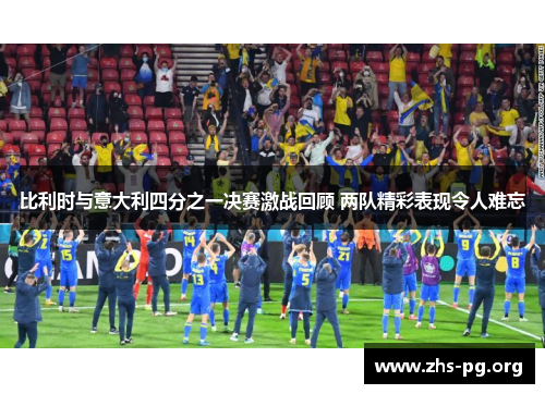比利时与意大利四分之一决赛激战回顾 两队精彩表现令人难忘 比利时与意大利四分之一决赛激战回顾 两队精彩表现令人难忘