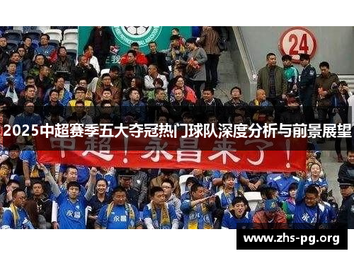2025中超赛季五大夺冠热门球队深度分析与前景展望