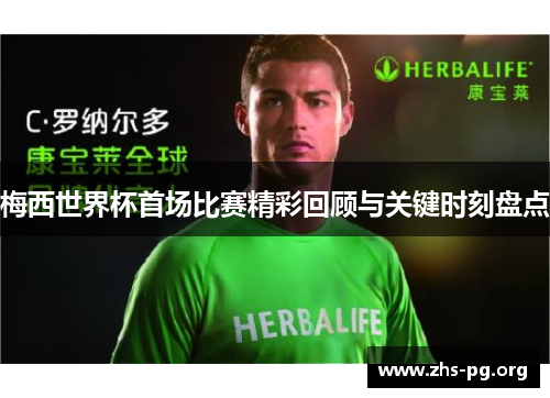 梅西世界杯首场比赛精彩回顾与关键时刻盘点 梅西世界杯首场比赛精彩回顾与关键时刻盘点