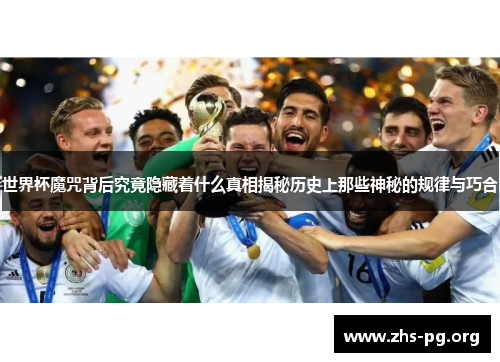 世界杯魔咒背后究竟隐藏着什么真相揭秘历史上那些神秘的规律与巧合 世界杯魔咒背后究竟隐藏着什么真相揭秘历史上那些神秘的规律与巧合