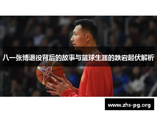 八一张博退役背后的故事与篮球生涯的跌宕起伏解析