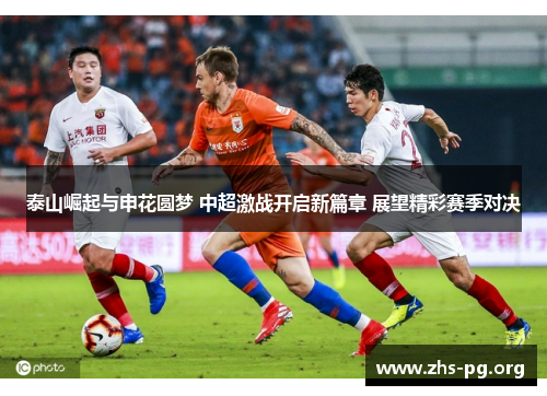 泰山崛起与申花圆梦 中超激战开启新篇章 展望精彩赛季对决 泰山崛起与申花圆梦 中超激战开启新篇章 展望精彩赛季对决