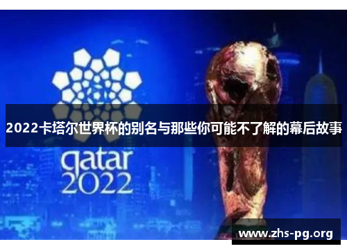 2022卡塔尔世界杯的别名与那些你可能不了解的幕后故事 2022卡塔尔世界杯的别名与那些你可能不了解的幕后故事