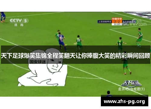天下足球爆笑集锦全程笑翻天让你捧腹大笑的精彩瞬间回顾 天下足球爆笑集锦全程笑翻天让你捧腹大笑的精彩瞬间回顾
