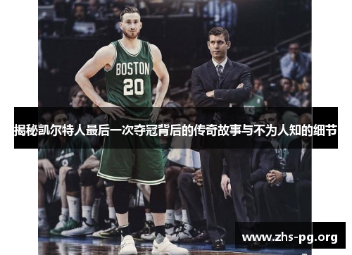 揭秘凯尔特人最后一次夺冠背后的传奇故事与不为人知的细节 揭秘凯尔特人最后一次夺冠背后的传奇故事与不为人知的细节