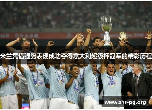 米兰凭借强势表现成功夺得意大利超级杯冠军的精彩历程 米兰凭借强势表现成功夺得意大利超级杯冠军的精彩历程