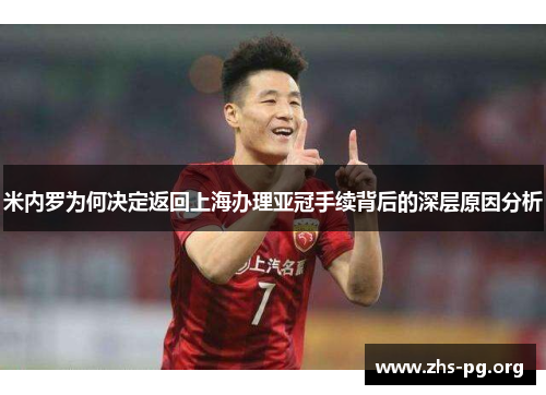 米内罗为何决定返回上海办理亚冠手续背后的深层原因分析 米内罗为何决定返回上海办理亚冠手续背后的深层原因分析