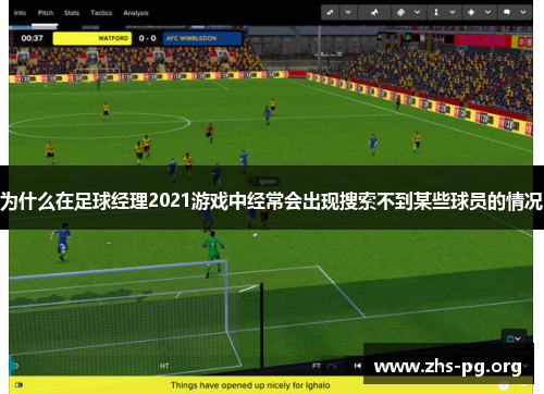 为什么在足球经理2021游戏中经常会出现搜索不到某些球员的情况 为什么在足球经理2021游戏中经常会出现搜索不到某些球员的情况