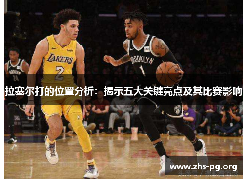 拉塞尔打的位置分析：揭示五大关键亮点及其比赛影响
