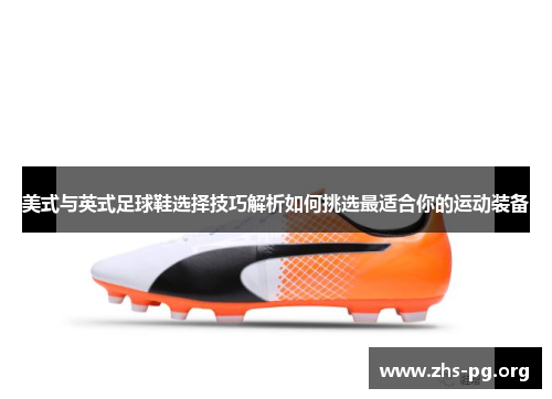 美式与英式足球鞋选择技巧解析如何挑选最适合你的运动装备 美式与英式足球鞋选择技巧解析如何挑选最适合你的运动装备
