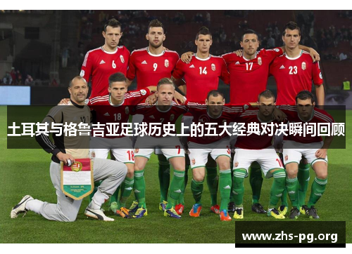 土耳其与格鲁吉亚足球历史上的五大经典对决瞬间回顾