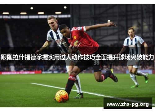 跟随拉什福德掌握实用过人动作技巧全面提升球场突破能力