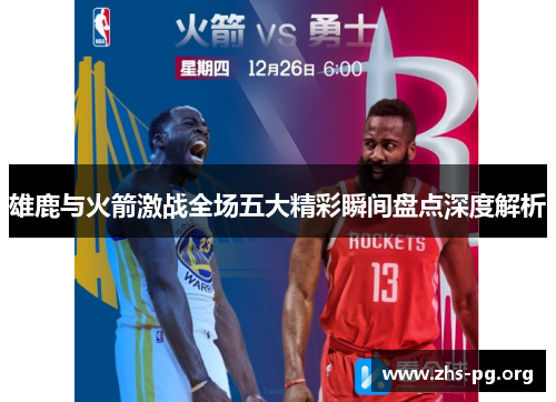 雄鹿与火箭激战全场五大精彩瞬间盘点深度解析 雄鹿与火箭激战全场五大精彩瞬间盘点深度解析