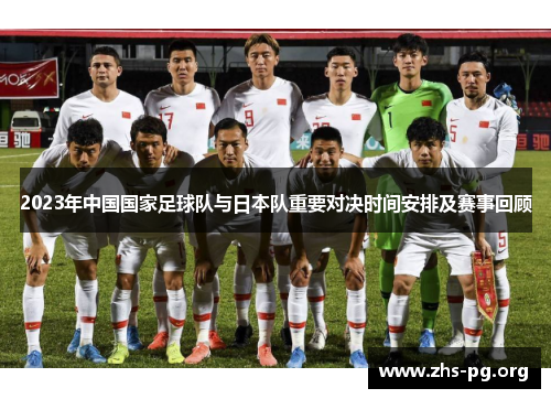 2023年中国国家足球队与日本队重要对决时间安排及赛事回顾 2023年中国国家足球队与日本队重要对决时间安排及赛事回顾