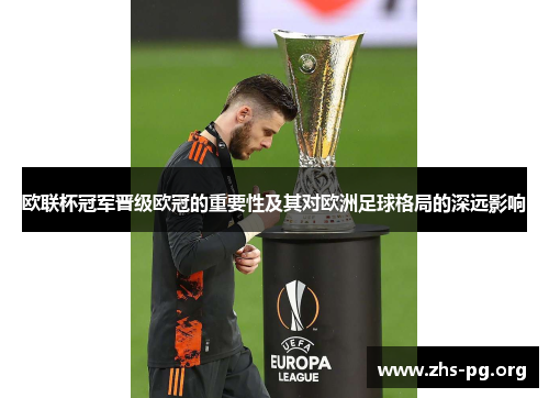 欧联杯冠军晋级欧冠的重要性及其对欧洲足球格局的深远影响 欧联杯冠军晋级欧冠的重要性及其对欧洲足球格局的深远影响